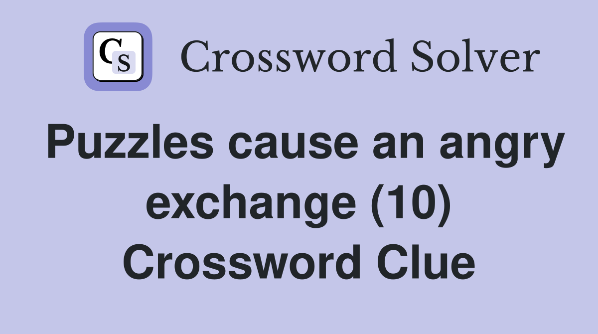 Puzzles cause an angry exchange (10) Crossword Clue Answers